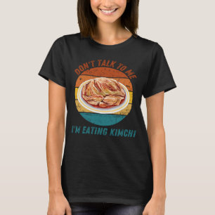 Vintage Don t Talk To Me I m Eating Kimchi Retro T-Shirt