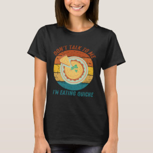 Vintage Don t Talk To Me I m Eating Quiche Retro T-Shirt