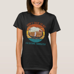 Vintage Don t Talk To Me I m Eating Tonkatsu Retro T-Shirt