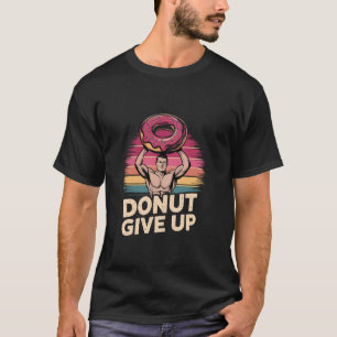 Vintage Donut Give Up Weight Lifting Gym Workout F T-Shirt