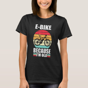 Vintage E Bike Because I m Old One Of E Bike Quote T-Shirt