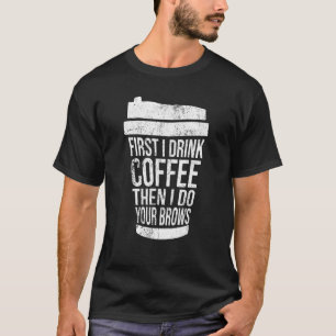Vintage First I Drink Coffee Than I Do Your Brows T-Shirt