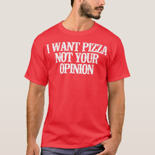 Vintage Funny I Want Pizza Not Your Opinion T-Shirt