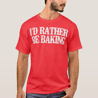 Vintage Funny I'd Rather Be Baking 2809 T-Shirt