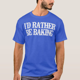 Vintage Funny I'd Rather Be Baking T-Shirt