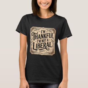 Vintage Funny Saying Thankful I'm Not A Liberal T-Shirt