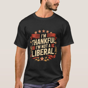 Vintage Funny Saying Thankful I'm Not A Liberal T-Shirt