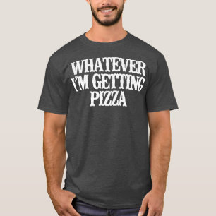 Vintage Funny Whatever Im Getting Pizza Sarcastic T-Shirt