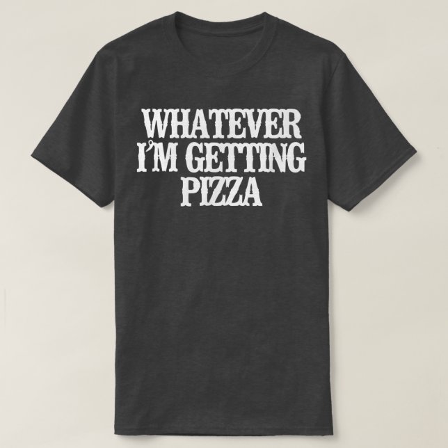 Vintage Funny Whatever I'm Getting Pizza  T-Shirt (Design Front)