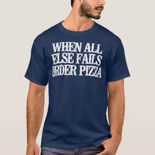 Vintage Funny When All Else Fails Order Pizza T-Sh T-Shirt
