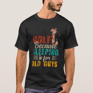 Vintage Golf Because Sleeping Is For Old Guys Fath T-Shirt