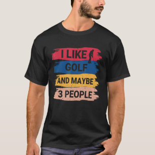 Vintage Golf Saying I Like Golf And Maybe 3 Peopl T-Shirt