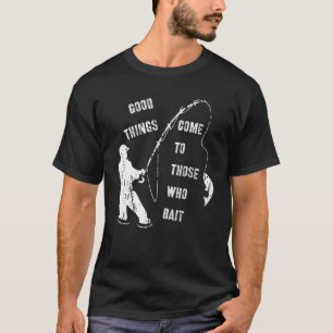 Vintage Good Things Come To Those Who Bait Fisherm T-Shirt