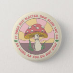 Vintage Groovy Motivational Mushroom 6 Cm Round Badge<br><div class="desc">A pink and yellow mushroom stands front and centre with a few blades of grass growing out of the mauve ground. There is a wavy pink and yellow sunbeam behind it. Overall the drawing has a vintage and groovy vibe. Going in a circle around the mushroom is this quote: "It...</div>