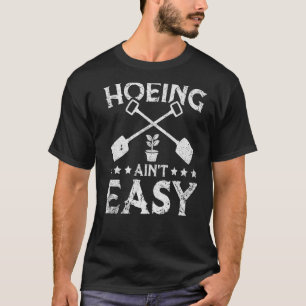 Vintage Hoeing Aint Easy Gardening Gardener T-Shirt