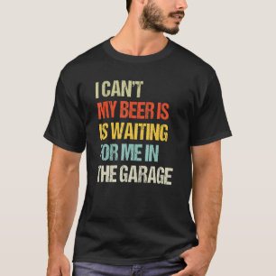 Vintage I Cant My Beer Is Waiting For Me In The Ga T-Shirt