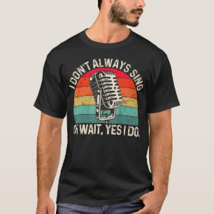 Vintage I Don'T Always Sing Oh Wait Yes I Do Music T-Shirt
