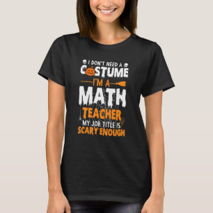 Vintage I Don't Need A Costume I'm A Math Teacher T-Shirt