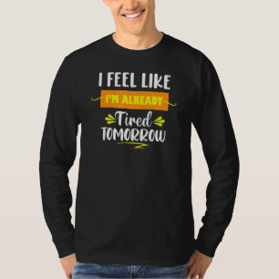 Vintage I Feel Like I'm Already Tired Tomorrow Sa T-Shirt