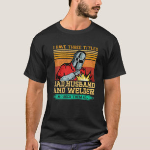 Vintage I Have Three Titles Dad Husband & Welder F T-Shirt