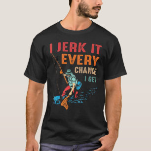 Vintage I Jerk It Every Chance I Get Fishing T-Shirt