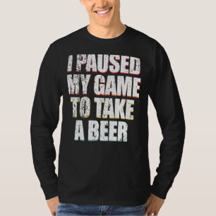 Vintage I Paused My Game To Take A Beer Video Game T-Shirt