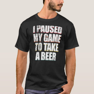 Vintage I Paused My Game To Take A Beer Video Game T-Shirt