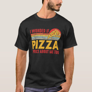 Vintage I Wonder If Pizza Thinks About Me Too Food T-Shirt