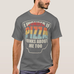 Vintage I Wonder If Pizza Thinks About Me Too Food T-Shirt
