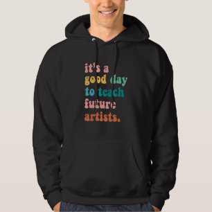 Vintage It's A Good Day To Teach Future Artists Te Hoodie