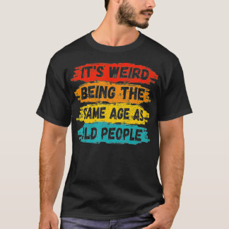 Vintage Its Weird Being The Same Age As Old People T-Shirt