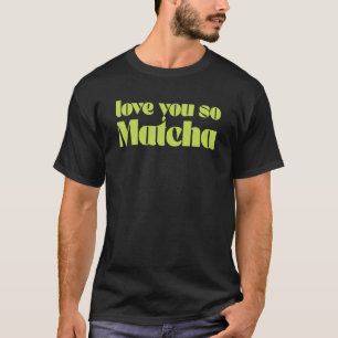 Vintage Love You So Matcha For Barista Green Tea T-Shirt