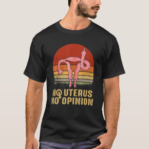 Vintage No Uterus No Opinion Feminist Womens Right T-Shirt