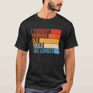 Vintage People I Thought Growing Old Would Take Lo T-Shirt