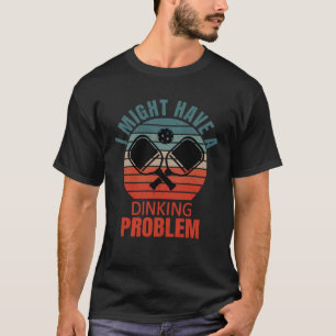 Vintage Pickleball Pun I Might Have A Dinking Prob T-Shirt