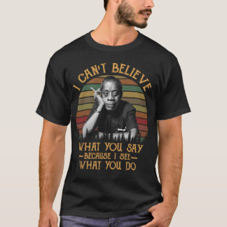 Vintage Quote I Cant Believe What You Say Portrait T-Shirt