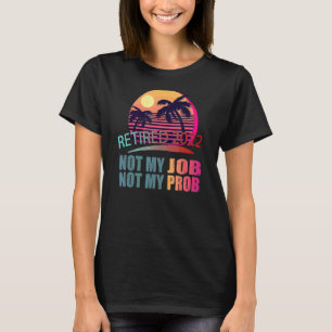 Vintage Retired 2022 Not My Problem Anymore Retir T-Shirt