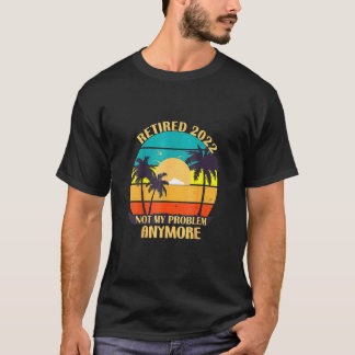 Vintage Retired 2022 Not My Problem Anymore Retire T-Shirt