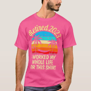 Vintage Retired 2023 I Worked My Whole Life Funny T-Shirt