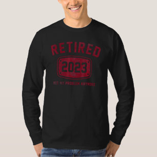 Vintage Retired 2023 Not My Problem Anymore Retire T-Shirt