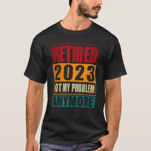 Vintage Retired 2023 Not My Problem Anymore Retire T-Shirt