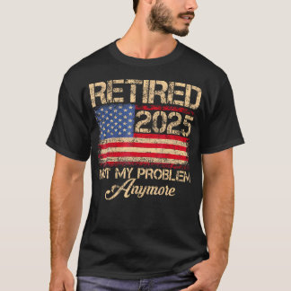 Vintage Retired 2025 Not My Problem Anymore Americ T-Shirt