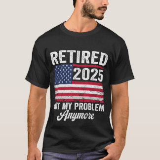 Vintage Retired 2025 Not My Problem Anymore Americ T-Shirt