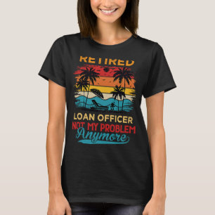 Vintage Retired Loan Officer Not My Problem Anymor T-Shirt