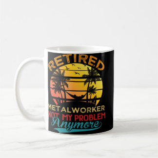Vintage Retired Metalworker Not My Problem Anymore Coffee Mug