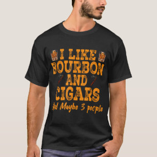 Vintage Retro I Like Bourbon And Cigars And Maybe T-Shirt
