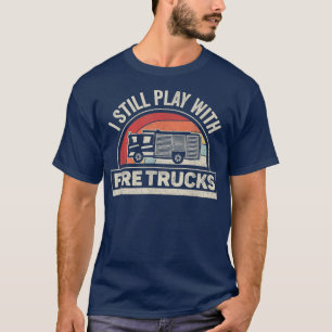 Vintage Retro I Still Play With Fire Trucks Firefi T-Shirt