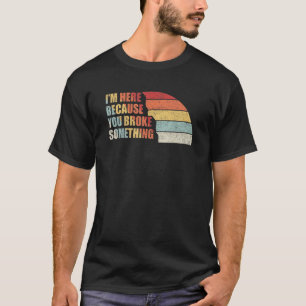 Vintage Retro I'm Here Because You Broke Something T-Shirt