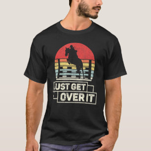 Vintage Retro Just Get Over It Equestrian Horse T-Shirt