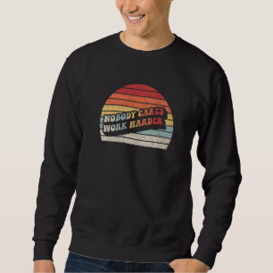 Vintage Retro Nobody Cares Work Harder Motivationa Sweatshirt